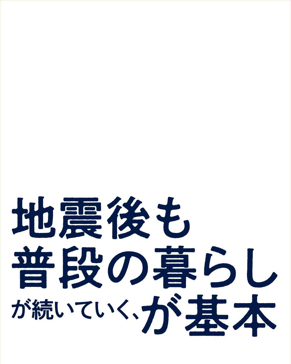 地震後も普段の暮らしが続いていく、が基本